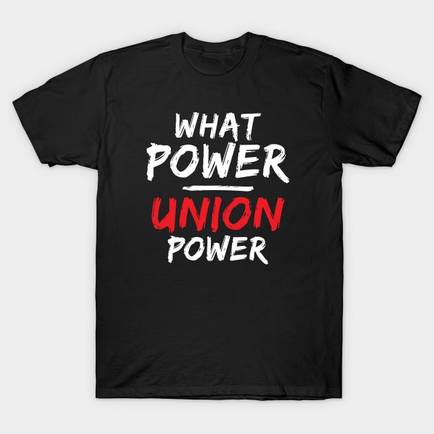 What Power - Union Power T-Shirt by Voices of Labor